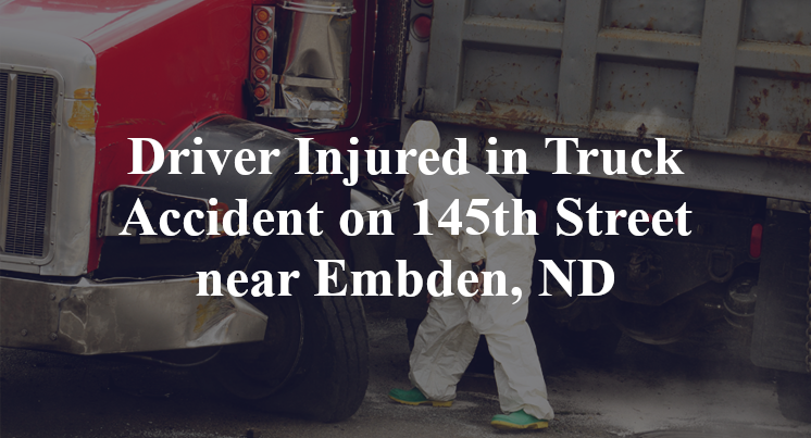 Driver Injured in Truck Accident on 145th Street near Embden, ND