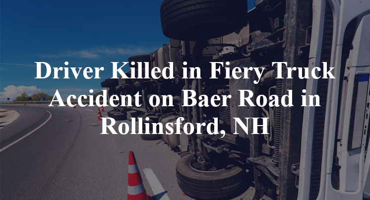 Driver Killed in Fiery Truck Accident on Baer Road in Rollinsford, NH
