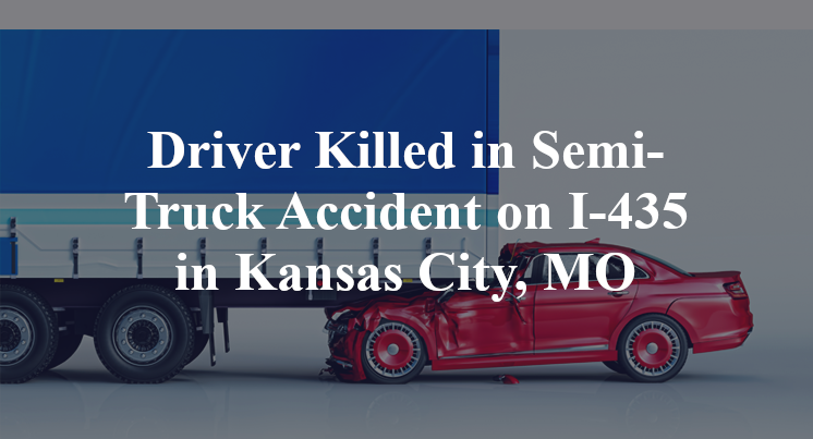 Driver Killed in Semi-Truck Accident on I-435 in Kansas City, MO