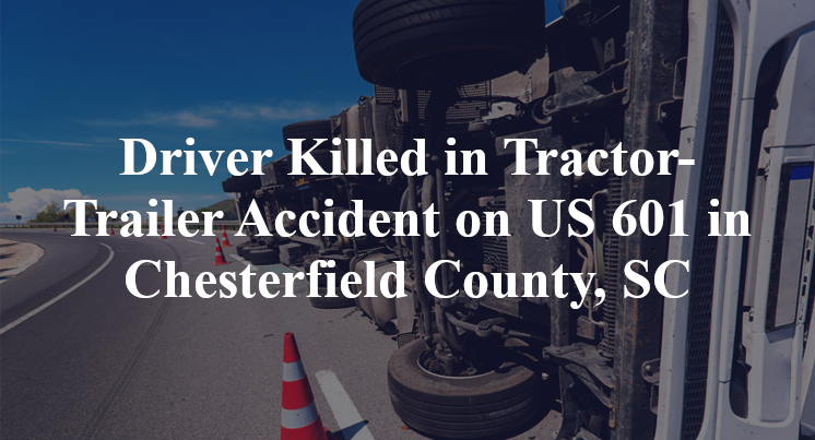 Driver Killed in Tractor-Trailer Accident on US 601 in Chesterfield County, SC