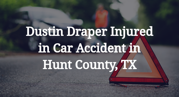 Dustin Draper Injured in Car Accident in Hunt County, TX