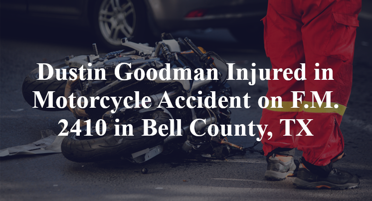 Dustin Goodman Injured in Motorcycle Accident on F.M. 2410 in Bell County, TX