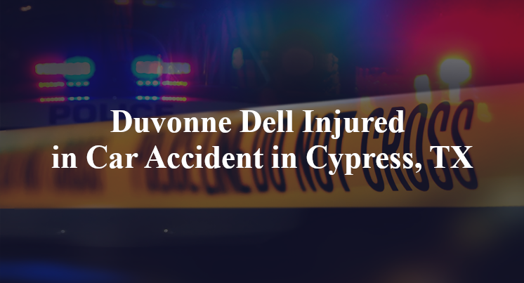 Duvonne Dell Injured in Car Accident in Cypress, TX