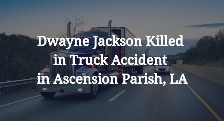 Dwayne Jackson Killed in Truck Accident in Ascension Parish, LA