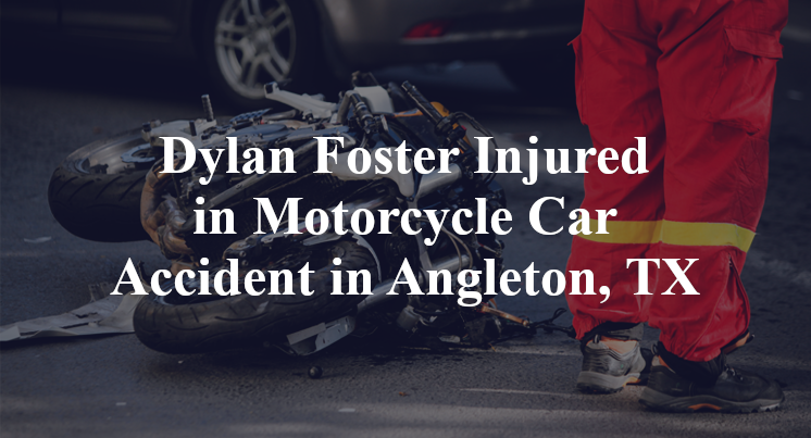 Dylan Foster Injured in Motorcycle Car Accident in Angleton, TX