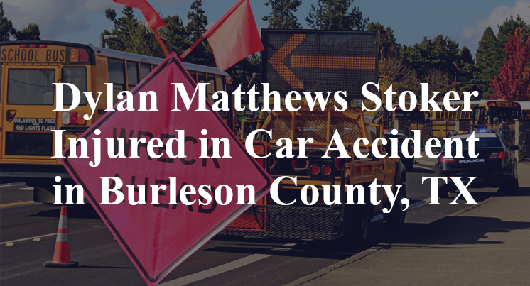 Dylan Matthews Stoker Injured in Car Accident in Burleson County, TX