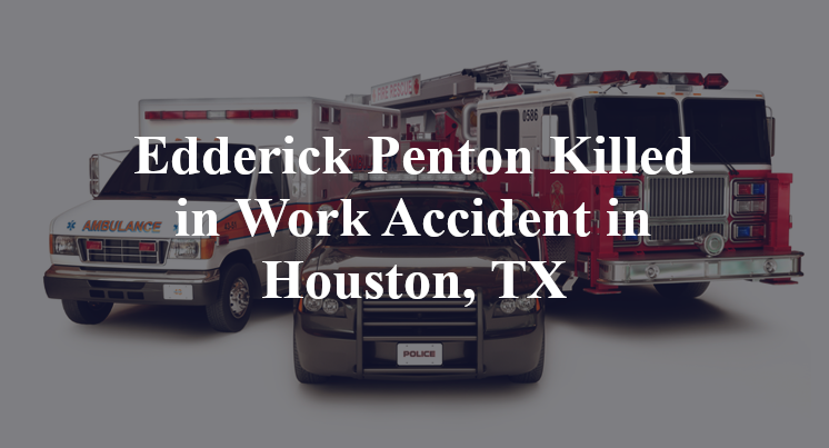 Edderick Penton Killed in Work Accident in Houston, TX