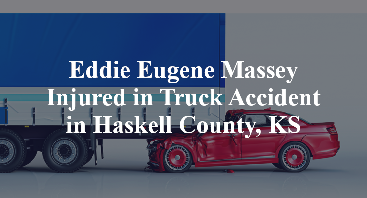 Eddie Eugene Massey Injured in Truck Accident in Haskell County, KS