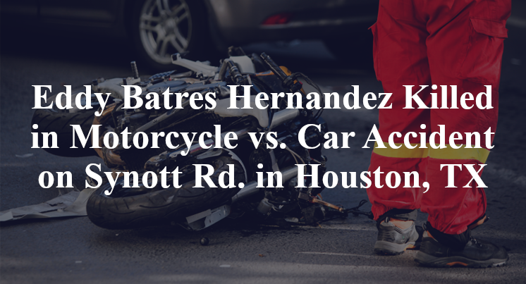 Eddy Batres Hernandez Killed in Motorcycle vs. Car Accident on Synott Rd. in Houston, TX