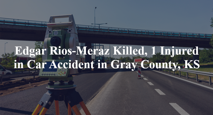 edgar rios meraz car accident gray county ks