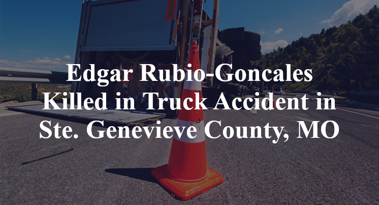 Edgar Rubio-Goncales Killed in Truck Accident in Ste. Genevieve County, MO