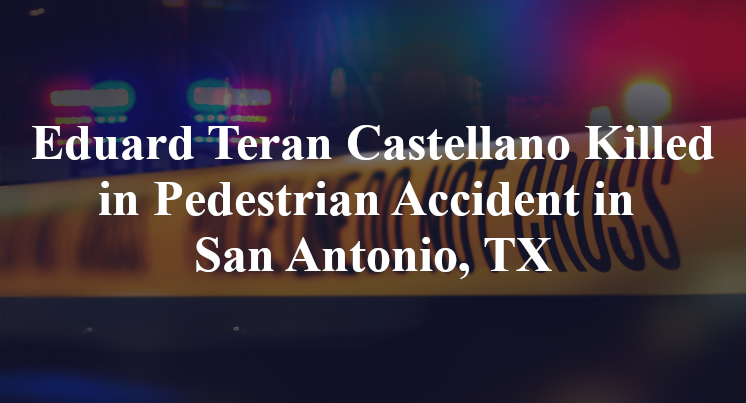 Eduard Teran Castellano Pedestrian Accident in San Antonio, TX