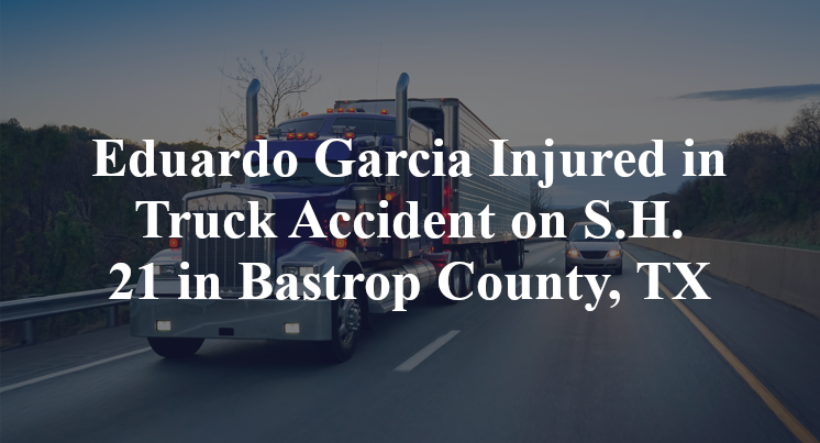 Eduardo Garcia Injured in Truck Accident on S.H. 21 in Bastrop County, TX