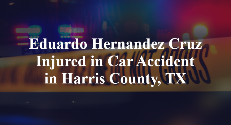 Eduardo Hernandez Cruz car Accident in Harris County, TX