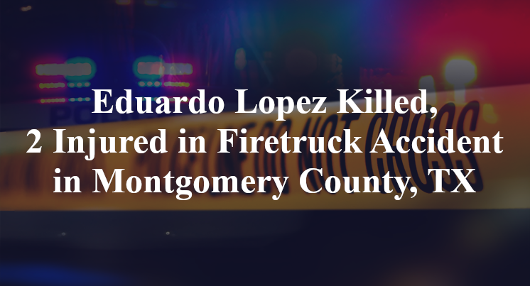 Eduardo Lopez Firetruck Accident in Montgomery County, TX