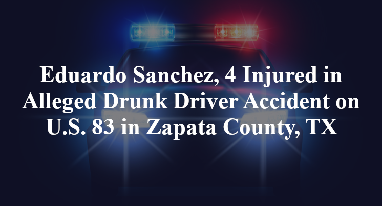 Eduardo Sanchez, Alleged Drunk Driver Accident on U.S. 83 in Zapata County, TX