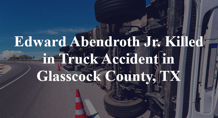Edward Abendroth Jr. Killed in Truck Accident in Glasscock County, TX