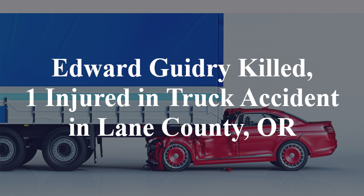 Edward Guidry Killed, 1 Injured in Truck Accident in Lane County, OR