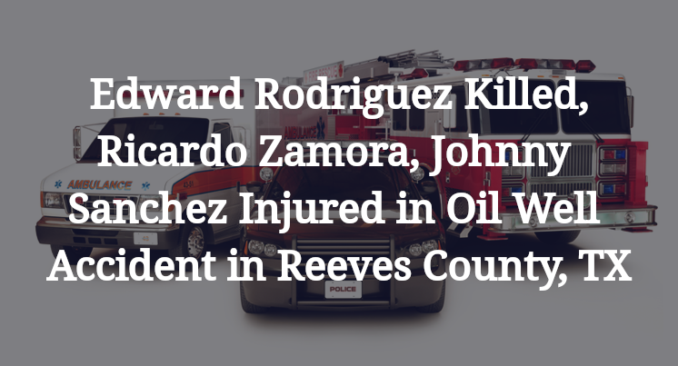 Edward Rodriguez, Ricardo Zamora, Johnny Sanchez Oil Well Accident in Reeves County, TX