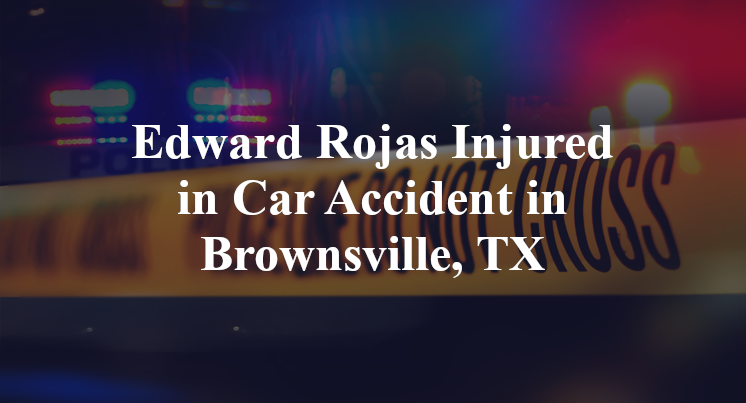 Edward Rojas car Accident in Brownsville, TX