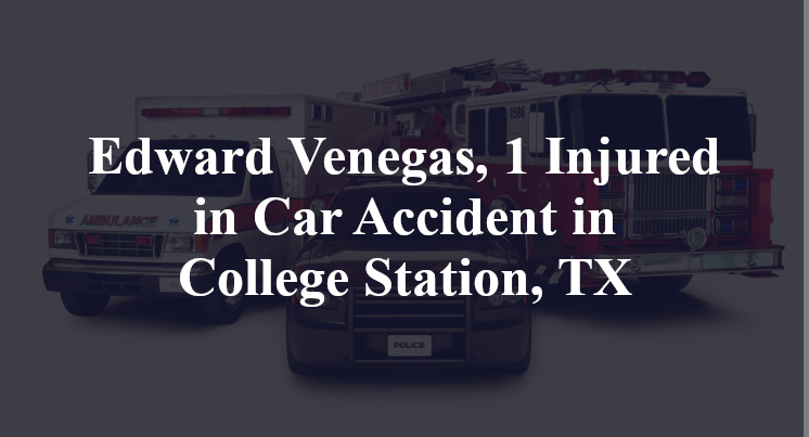 Edward Venegas, 1 Injured in Car Accident in College Station, TX