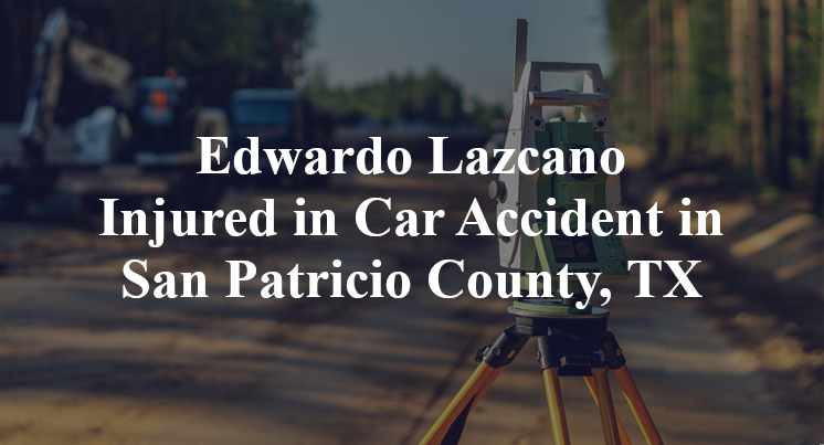 Edwardo Lazcano Car Accident in San Patricio County, TX