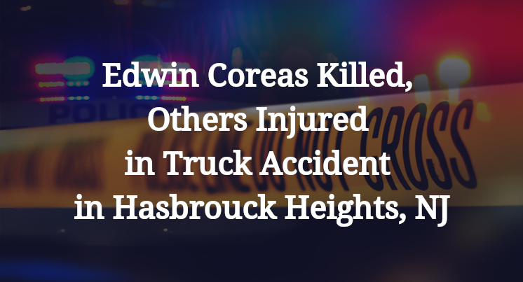 Edwin Coreas Killed, Others Injured in Truck Accident in Hasbrouck Heights, NJ
