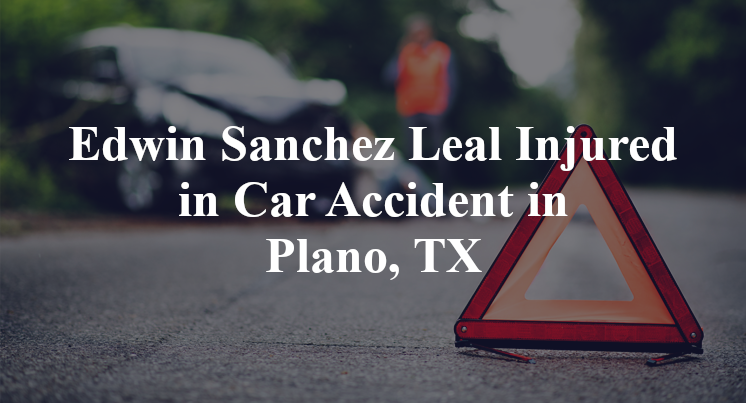 Edwin Sanchez Leal Car Accident in Plano, TX