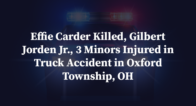 Effie Carder Killed, Gilbert Jorden Jr., 3 Minors Injured in Truck Accident in Oxford Township, OH
