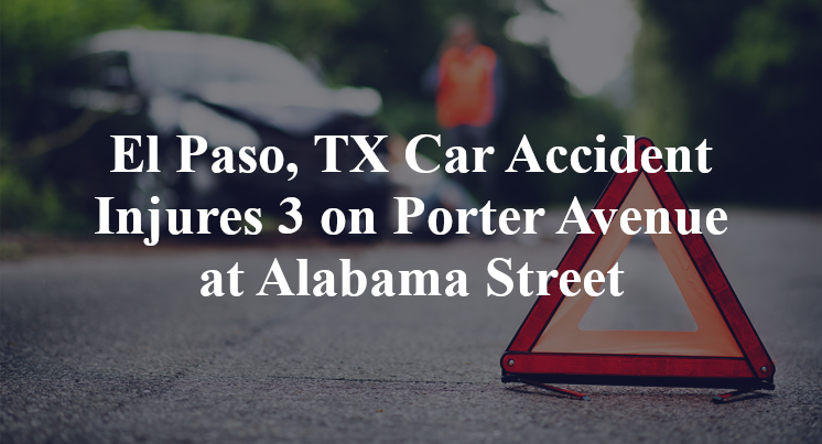 El Paso, TX Car Accident Injures 3 on Porter Avenue at Alabama Street