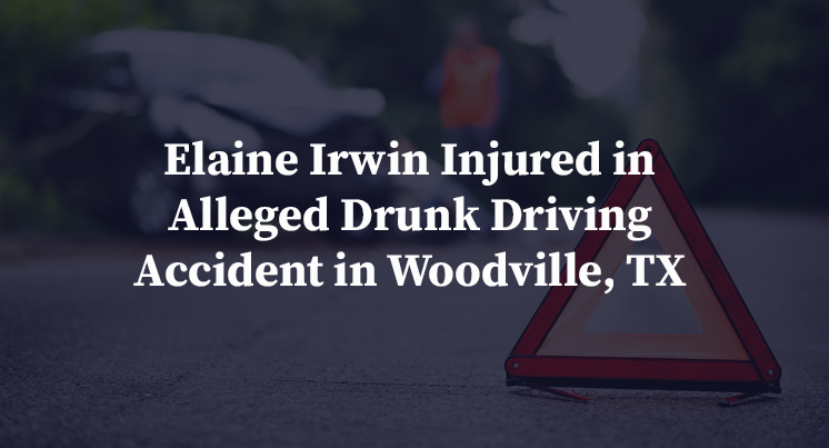 Elaine Irwin Injured in Alleged Drunk Driving Accident in Woodville, TX