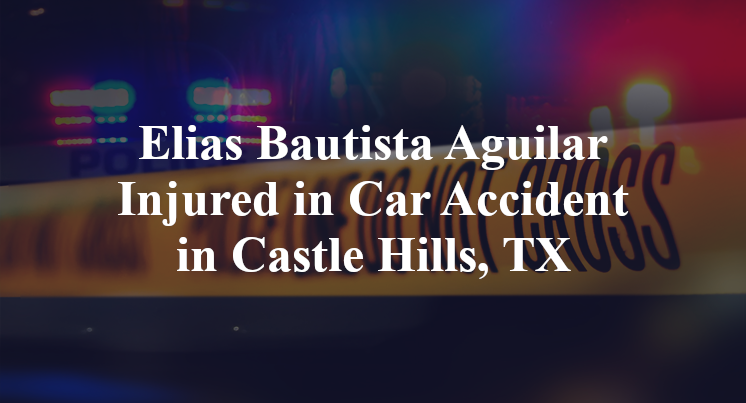 Elias Bautista Aguilar Injured in Car Accident in Castle Hills, TX