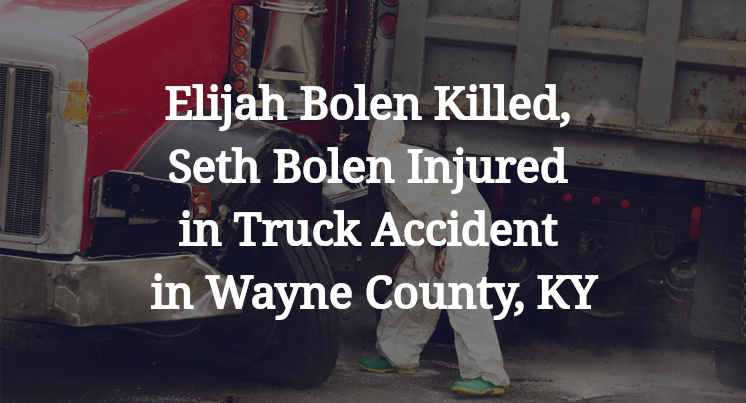 Elijah Bolen Killed, Seth Bolen Injured in Truck Accident in Wayne County, KY
