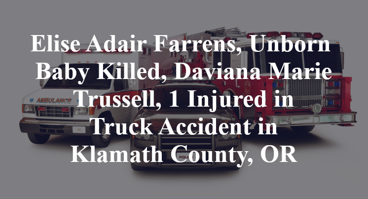 Elise Adair Farrens, Unborn Baby Killed, Daviana Marie Trussell, 1 Injured in Truck Accident in Klamath County, OR