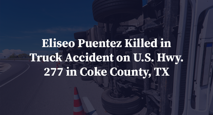 Eliseo Puentez Killed in Truck Accident on U.S. Hwy. 277 in Coke County, TX