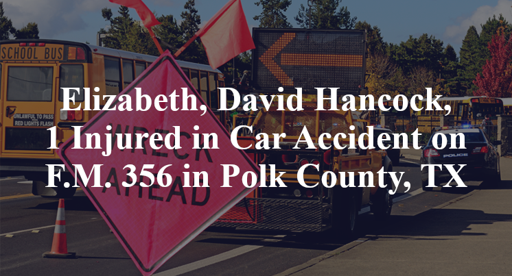 Elizabeth, David Hancock, 1 Injured in Car Accident on F.M. 356 in Polk County, TX
