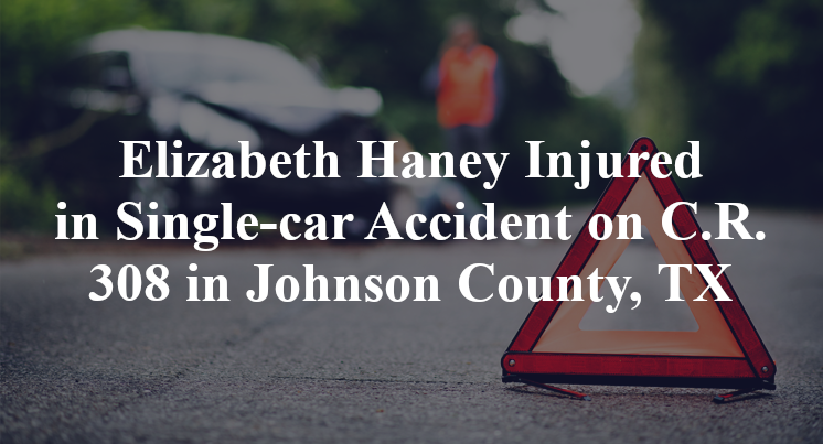 Elizabeth Haney Injured in Single-car Accident on C.R. 308 in Johnson County, TX