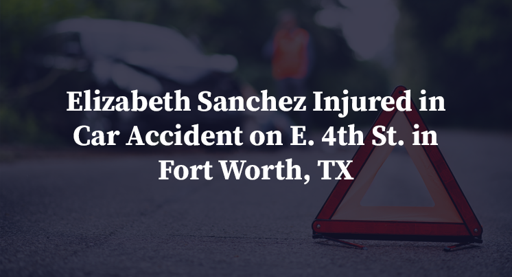 Elizabeth Sanchez Injured in Car Accident on E. 4th St. in Fort Worth, TX