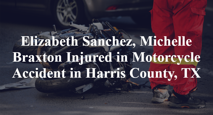 Elizabeth Sanchez, Michelle Braxton Injured in Motorcycle Accident in Harris County, TX