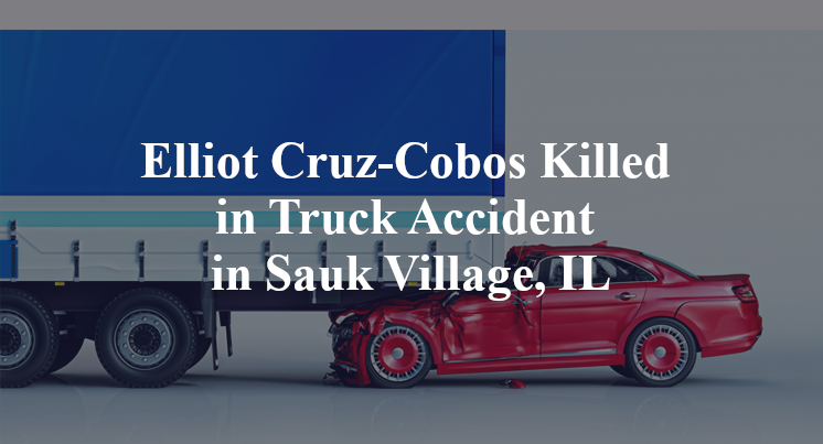 Elliot Cruz-Cobos Killed in Truck Accident in Sauk Village, IL
