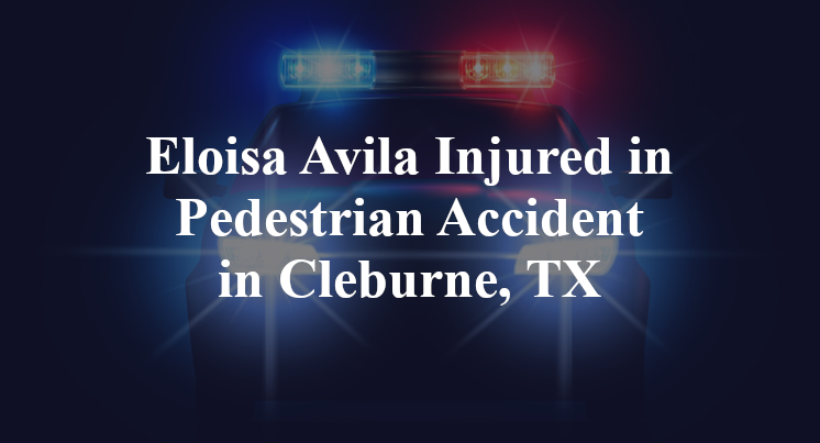 Eloisa Avila Pedestrian Accident in Cleburne, TX