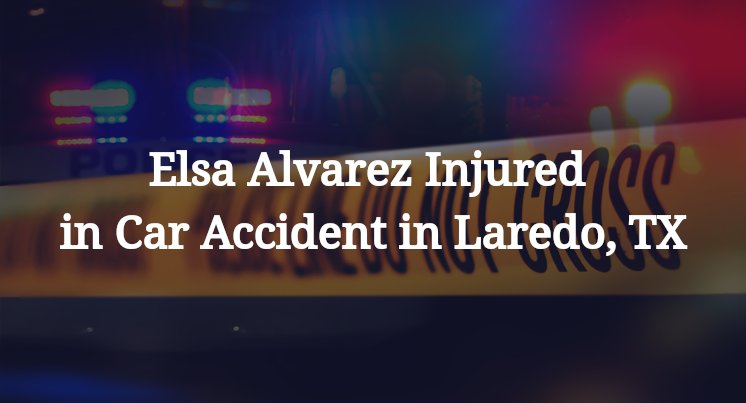 Elsa Alvarez Injured in Car Accident in Laredo, TX