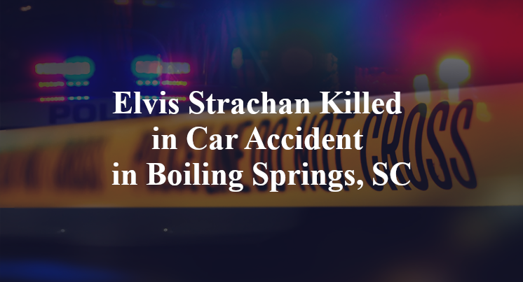 Elvis Strachan Killed in Car Accident in Boiling Springs, SC