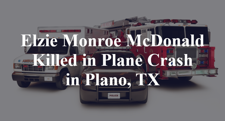 Elzie Monroe McDonald Killed in Plane Crash in Plano, TX