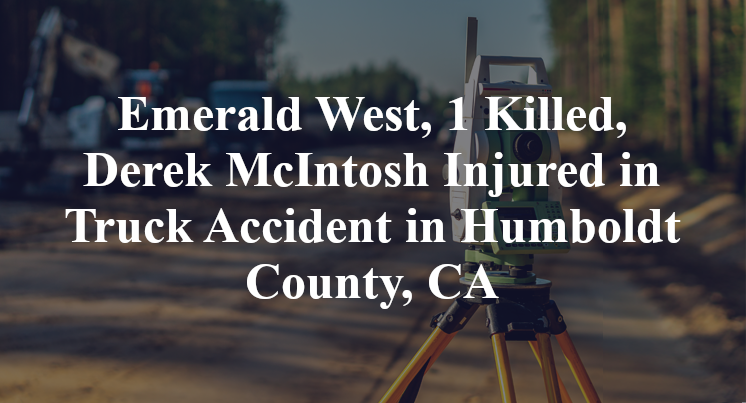 Emerald West, 1 Killed, Derek McIntosh Injured in Truck Accident in Humboldt County, CA