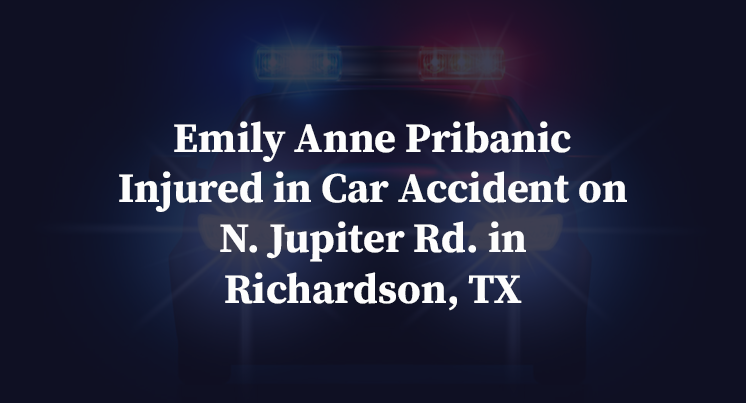 Emily Anne Pribanic Injured in Car Accident on N. Jupiter Rd. in Richardson, TX