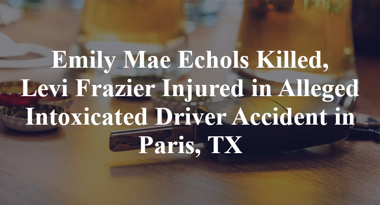 Emily Mae Echols Killed, Levi Frazier Injured in Alleged Intoxicated Driver Accident in Paris, TX