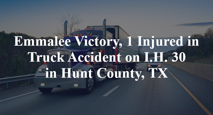 Emmalee Victory, 1 Injured in Truck Accident on I.H. 30 in Hunt County, TX