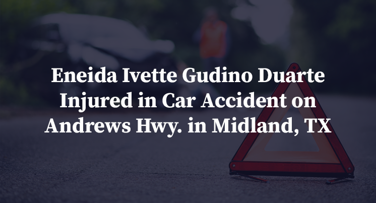 Eneida Ivette Gudino Duarte Injured in Car Accident on Andrews Hwy. in Midland, TX
