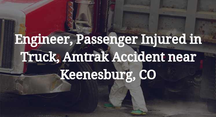Engineer, Passenger Injured in Truck, Amtrak Accident near Keenesburg, CO